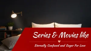 Series and Movies like Eternally Confused and Eager for Love on Netflix Hindi